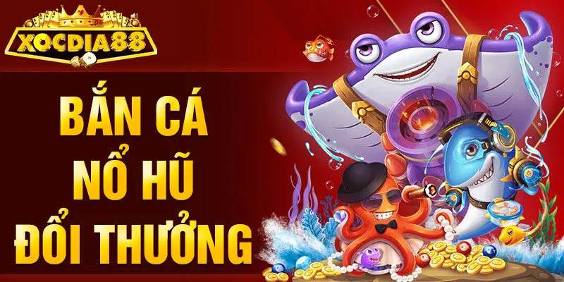 Bắn Cá Nổ Hũ Đổi Thưởng Xocdia88