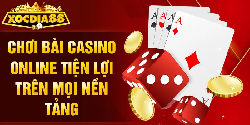 Chơi bài casino online tiện lợi trên mọi nền tảng