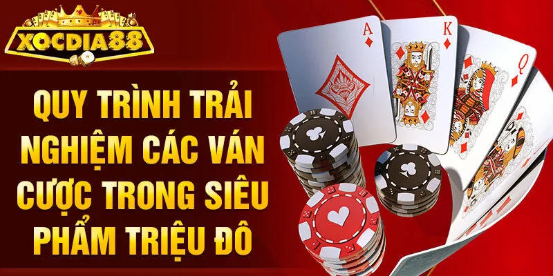 Quy trình trải nghiệm các ván cược trong siêu phẩm triệu đô