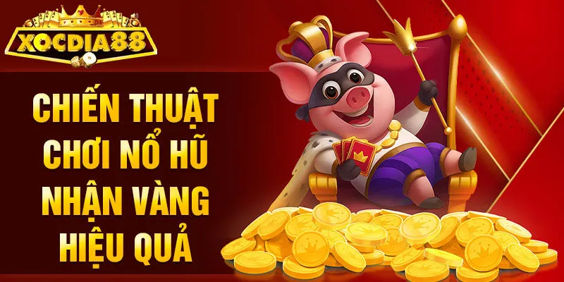 Chiến thuật chơi nổ hũ nhận vàng hiệu quả
