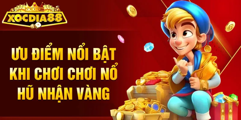 Ưu điểm nổi bật khi chơi chơi nổ hũ nhận vàng