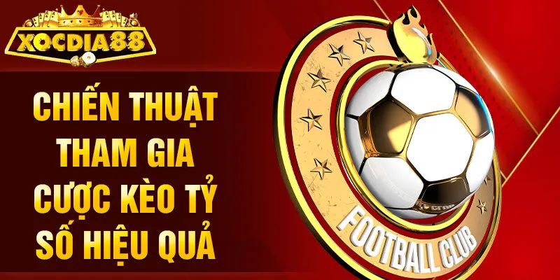 Chiến thuật tham gia cược kèo tỷ số hiệu quả
