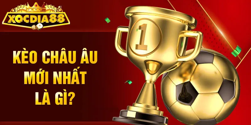 Kèo châu Âu mới nhất là gì?