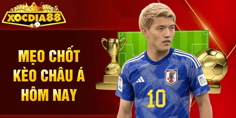 Mẹo chốt kèo châu Á hôm nay 