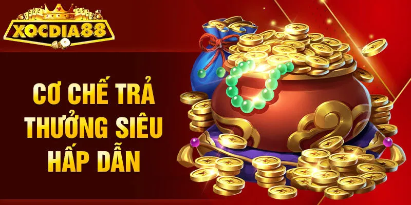 Cơ chế trả thưởng siêu hấp dẫn