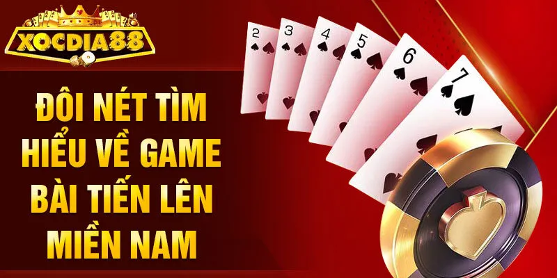 Đôi nét tìm hiểu về game bài Tiến Lên Miền Nam