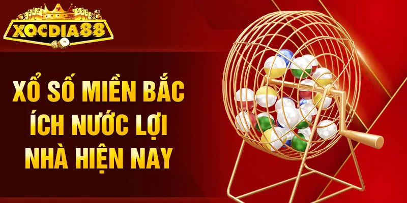 Xổ số miền Bắc ích nước lợi nhà hiện nay