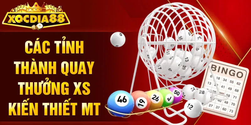 Các tỉnh thành quay thưởng XS kiến thiết MT