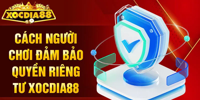 Quyền riêng tư Xocdia88 phía người dùng